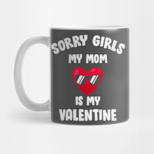 Sorry Girls my MOM is my Valentine Mug